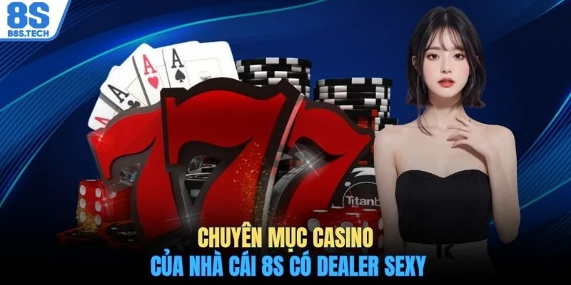  Chuyên mục casino của nhà cái 8S có Dealer sexy