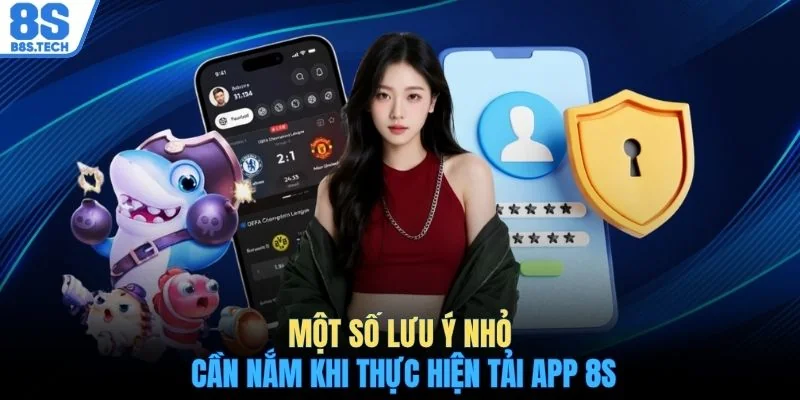 Tải app 8S 3 Một số lưu ý nhỏ cần nắm khi thực hiện tải app 8S