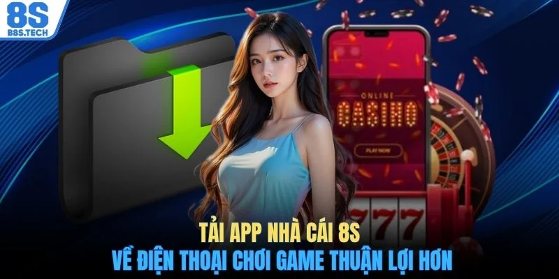 Tải app 8S 1 Tải app nhà cái 8S về điện thoại chơi game thuận lợi hơn