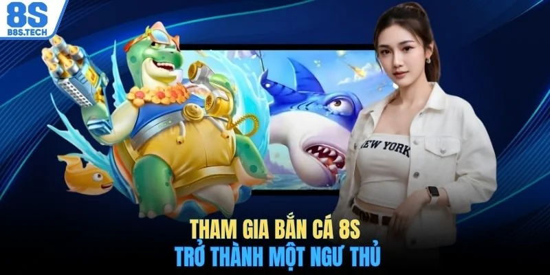 Bắn cá 8S 1 Tham gia bắn cá 8S trở thành một ngư thủ