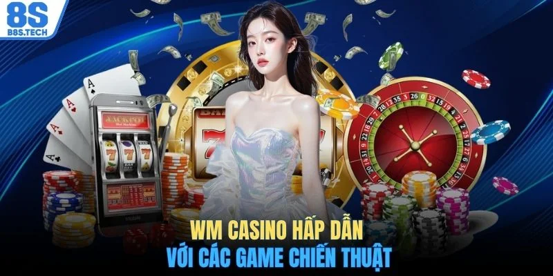 Sảnh WM casino hấp dẫn với các game chiến thuật